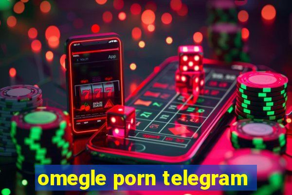 omegle porn telegram